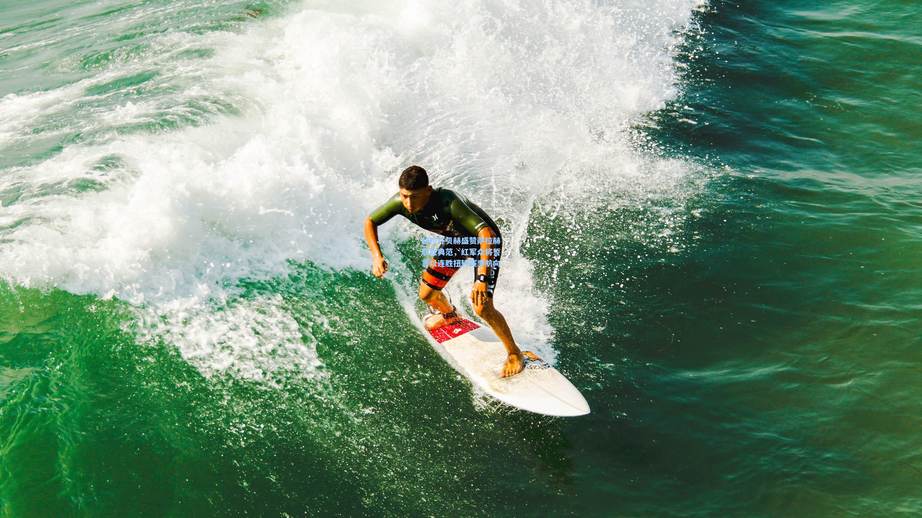 赫拉芬贝赫盛赞萨拉赫职业典范,红军众将誓言以连胜扭转赛季航向